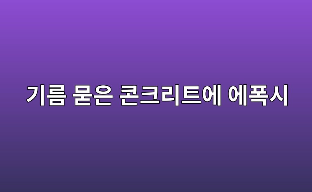 기름 묻은 콘크리트에 에폭시를 칠해도 될까|오염 제거 방법 7 기름 묻은 콘크리트에 에폭시를 칠해도 될까|오염 제거 방법