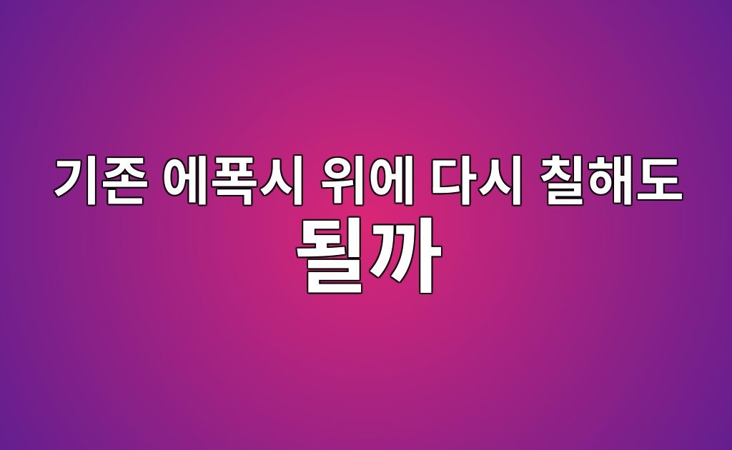 기존 에폭시 위에 다시 칠해도 될까|철거 여부를 결정하는 방법 8 기존 에폭시 위에 다시 칠해도 될까|철거 여부를 결정하는 방법