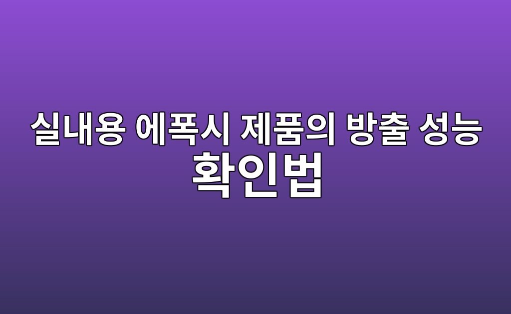 실내용 에폭시 제품의 방출 성능 확인법|시험성적서에서 볼 항목 8 실내용 에폭시 제품의 방출 성능 확인법|시험성적서에서 볼 항목