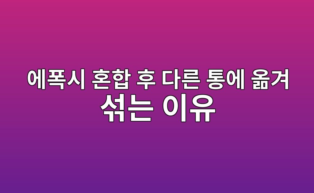 에폭시 혼합 후 다른 통에 옮겨 섞는 이유|덜 섞인 재료 방지 9 에폭시 혼합 후 다른 통에 옮겨 섞는 이유|덜 섞인 재료 방지