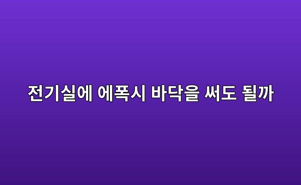 전기실에 에폭시 바닥을 써도 될까|필요한 전기적 성능 확인 1 전기실에 에폭시 바닥을 써도 될까|필요한 전기적 성능 확인