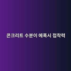 콘크리트 수분이 에폭시 접착력에 미치는 영향|습기 많은 바닥의 시공 기준 1 ecbd98ed81aceba6aced8ab8 ec8898ebb684ec9db4 ec9790ed8fadec8b9c eca091ecb0a9eba0a5 1789391808