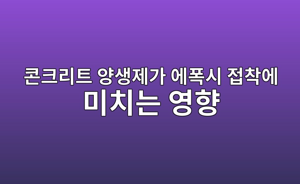 콘크리트 양생제가 에폭시 접착에 미치는 영향|시공 전 잔여물 확인 7 콘크리트 양생제가 에폭시 접착에 미치는 영향|시공 전 잔여물 확인