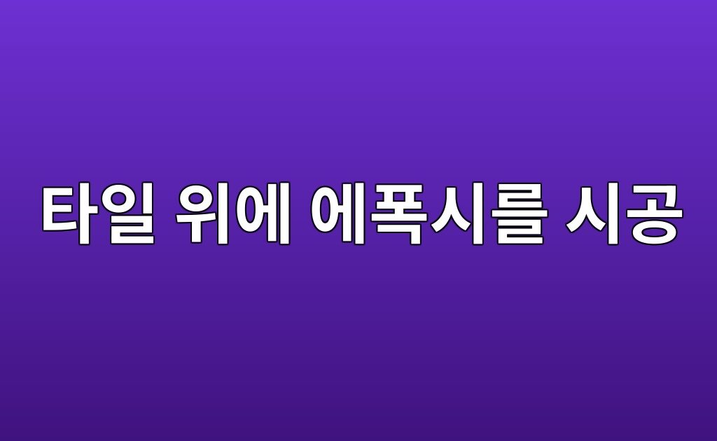타일 위에 에폭시를 시공해도 될까|철거 전 확인할 접착 조건 6 타일 위에 에폭시를 시공해도 될까|철거 전 확인할 접착 조건