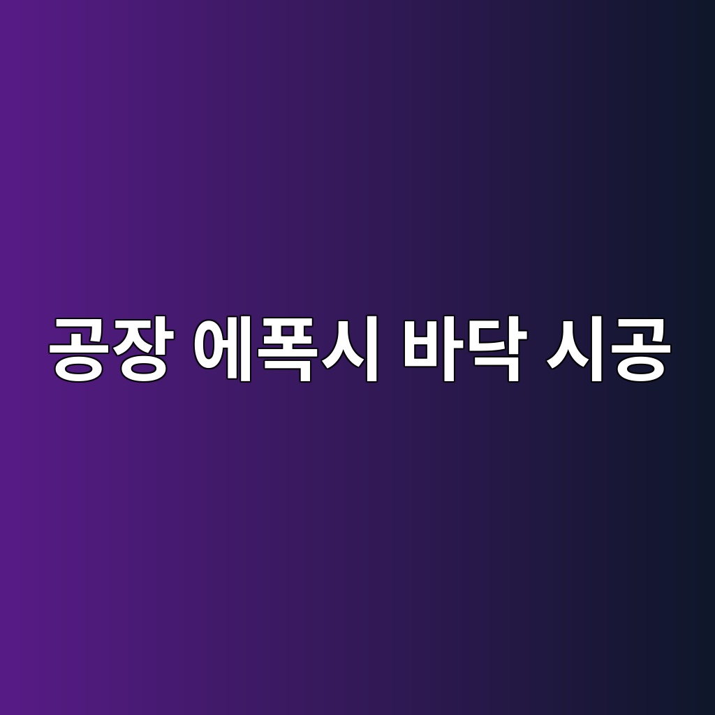 공장 에폭시 바닥 시공 기준, 지게차 하중과 운행 동선에 맞는 사양 선택 1 공장 에폭시 바닥 시공 기준, 지게차 하중과 운행 동선에 맞는 사양 선택